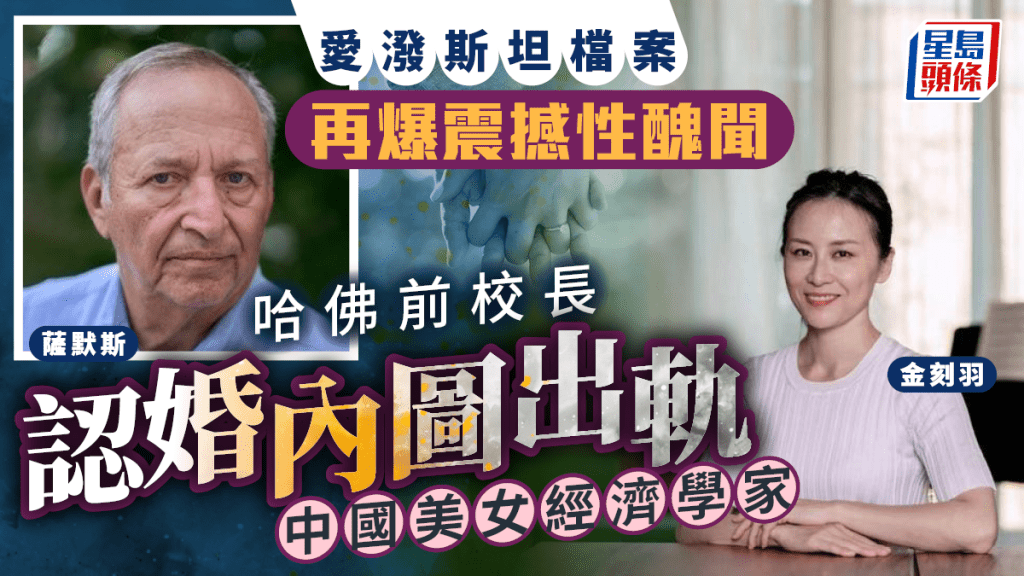 愛潑斯坦檔案再爆內幕：哈佛前校長捲入醜聞，疑追求華裔美女經濟學家