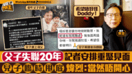 尋親廿載夢碎！煒烈父子重逢甩底內幕，兒子：請原諒Daddy