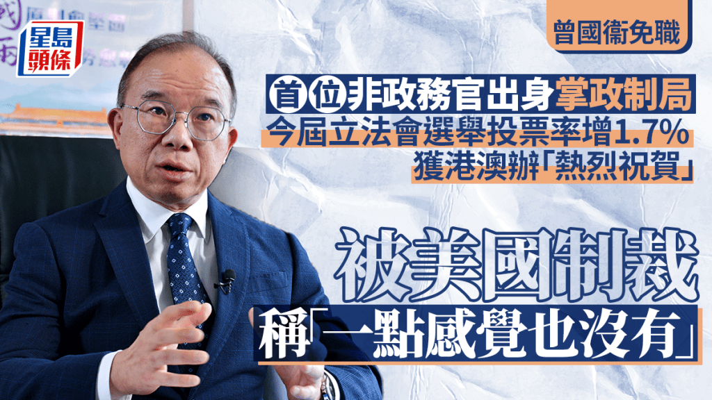 曾國衞辭任政制局長｜任內兩場立會選舉投票率逾三成 回應美國制裁：一點感覺也沒有