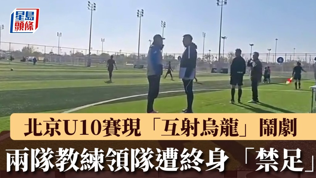北京U10足球賽現異常賽況 涉事教練及領隊被終身禁止參與足球活動