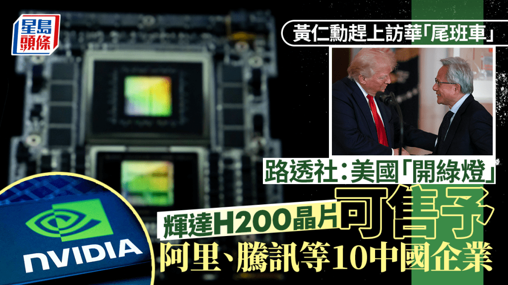 美國批准向約十間中國企業銷售輝達H200晶片 阿里、騰訊及字節跳動在列