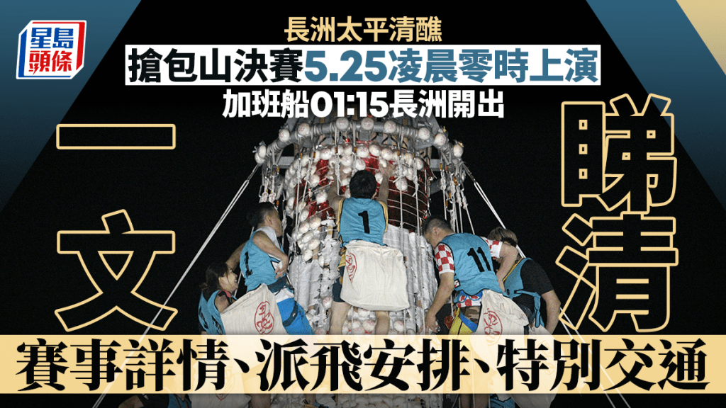 長洲太平清醮搶包山決賽5月25日凌晨舉行 大會公布門票及特別交通安排