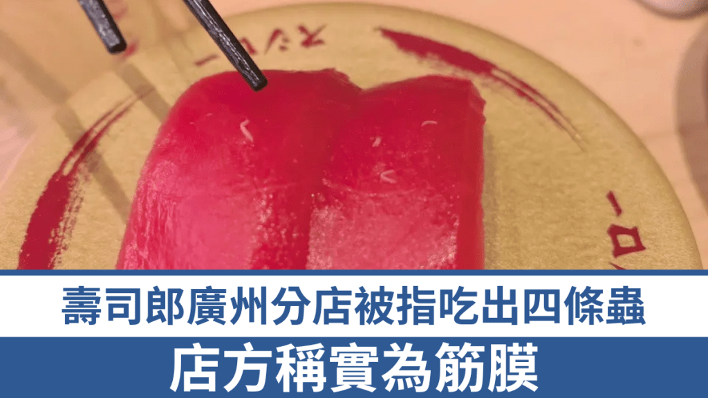 廣州壽司郎吞拿魚壽司現白色異物 店方稱屬筋膜 市監局立案調查