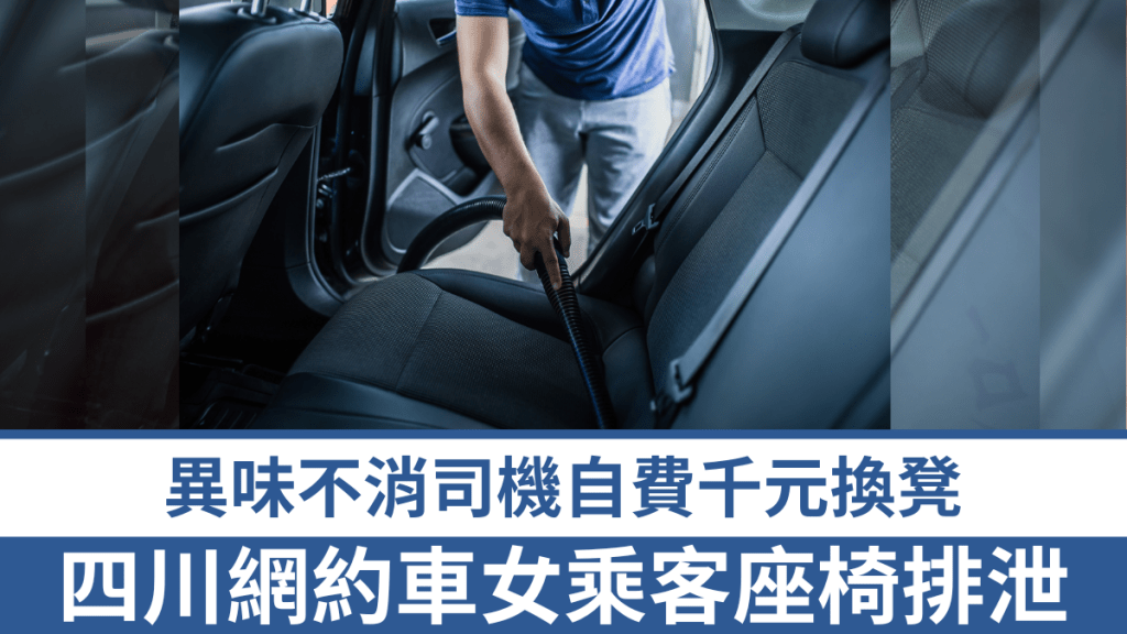 四川網約車乘客車內不當行為 司機獲平台承擔清潔與更換座椅費用