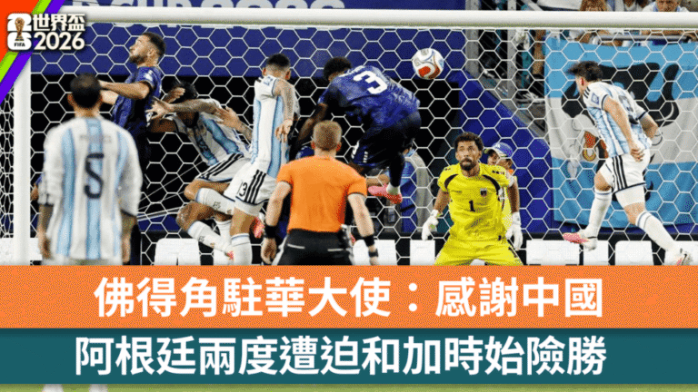 世界盃2026｜阿根廷加時險勝佛得角 佛駐華大使感謝中國援助