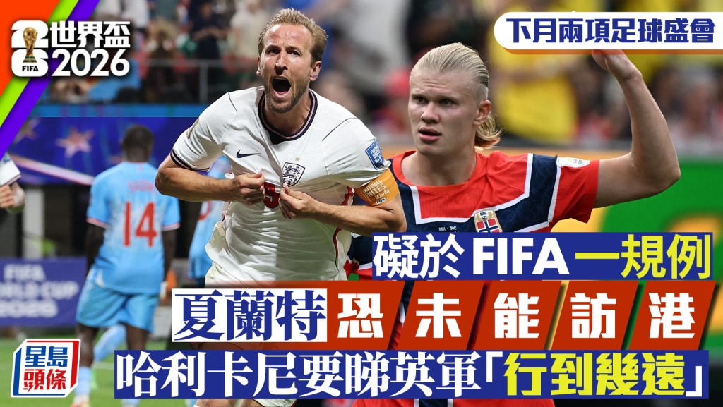 世界盃球星訪港成疑 夏蘭特等球星或因賽程與休假規例缺席香港足球盛會