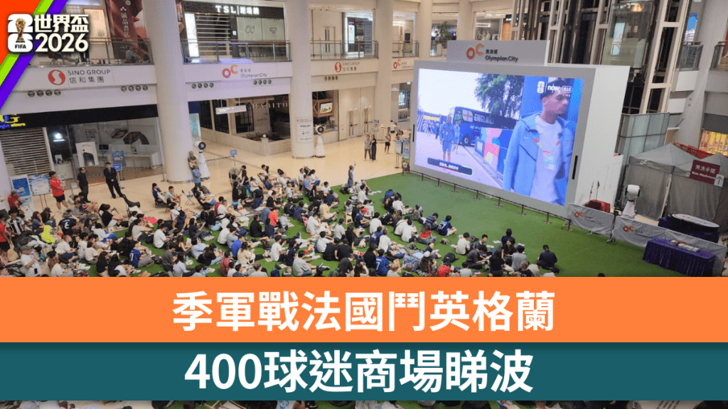 世界盃2026季軍戰:法國對英格蘭,逾400球迷商場觀賽
