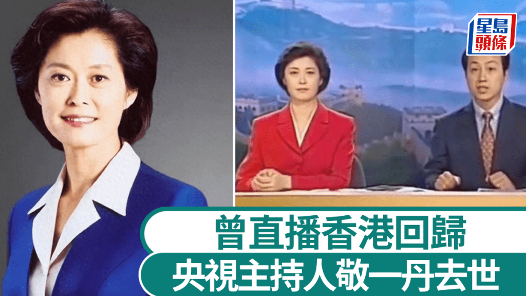 央視資深主持人敬一丹逝世 享年71歲 曾主持香港回歸直播