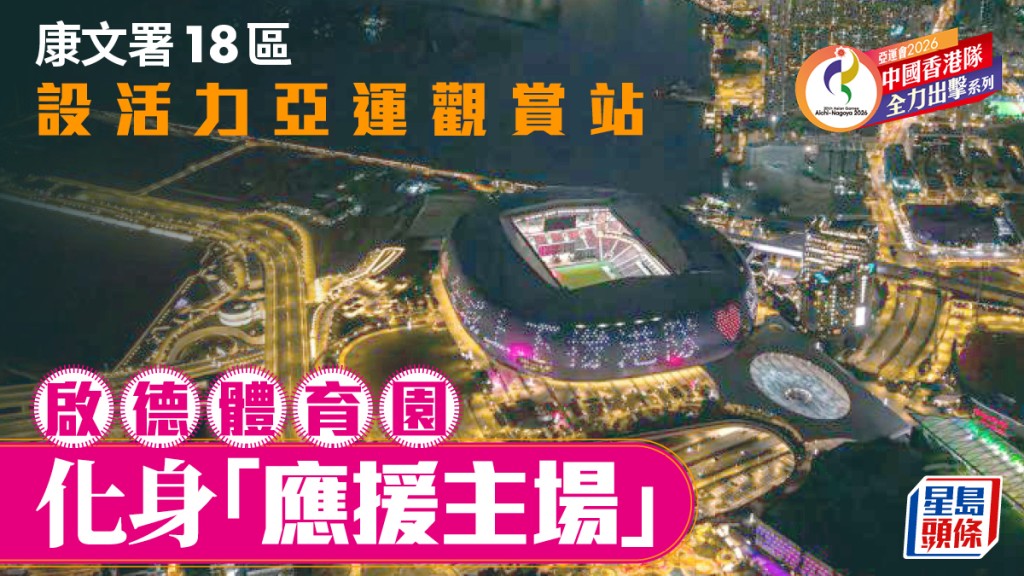 全城應援亞運 康文署18區設觀賞站 啟德體育園成應援主場